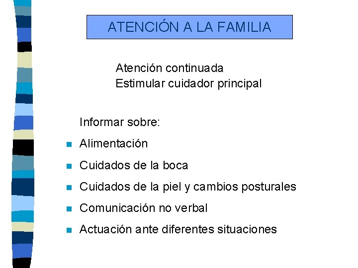 ATENCIÓN A LA FAMILIA Atención continuada Estimular cuidador principal Informar sobre: n Alimentación n