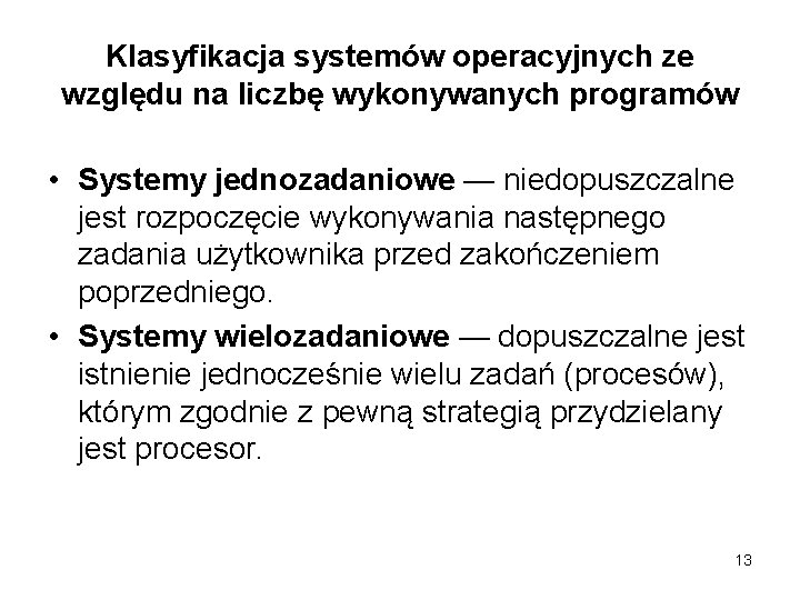 Klasyfikacja systemów operacyjnych ze względu na liczbę wykonywanych programów • Systemy jednozadaniowe — niedopuszczalne