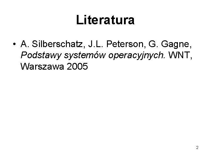 Literatura • A. Silberschatz, J. L. Peterson, G. Gagne, Podstawy systemów operacyjnych. WNT, Warszawa