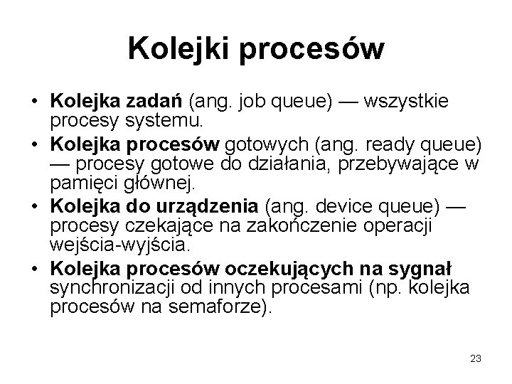 Kolejki procesów • Kolejka zadań (ang. job queue) — wszystkie procesy systemu. • Kolejka