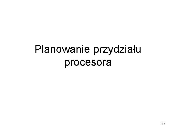 Planowanie przydziału procesora 27 