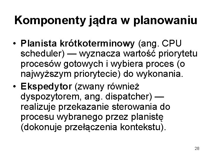 Komponenty jądra w planowaniu • Planista krótkoterminowy (ang. CPU scheduler) — wyznacza wartość priorytetu