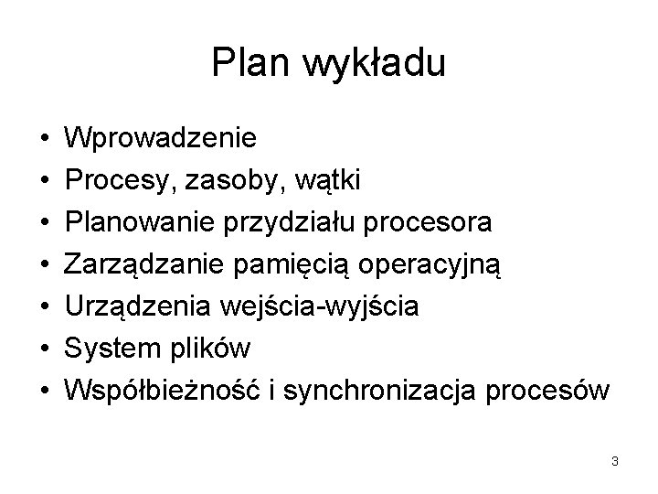 Plan wykładu • • Wprowadzenie Procesy, zasoby, wątki Planowanie przydziału procesora Zarządzanie pamięcią operacyjną