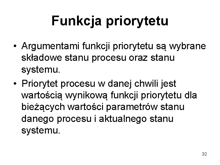 Funkcja priorytetu • Argumentami funkcji priorytetu są wybrane składowe stanu procesu oraz stanu systemu.