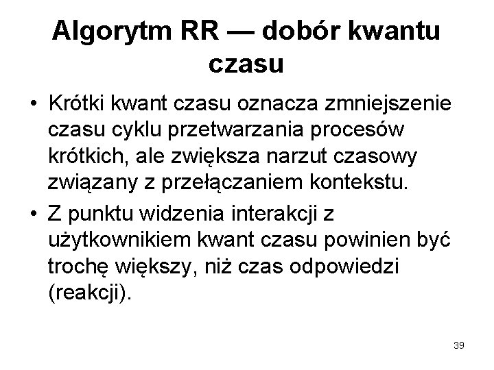 Algorytm RR — dobór kwantu czasu • Krótki kwant czasu oznacza zmniejszenie czasu cyklu