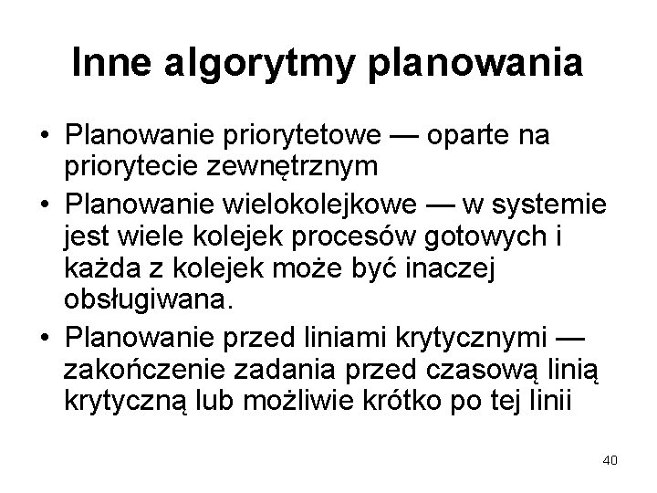 Inne algorytmy planowania • Planowanie priorytetowe — oparte na priorytecie zewnętrznym • Planowanie wielokolejkowe