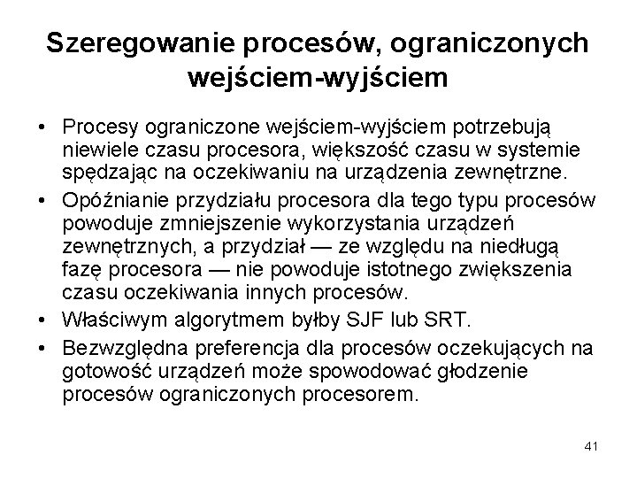 Szeregowanie procesów, ograniczonych wejściem-wyjściem • Procesy ograniczone wejściem-wyjściem potrzebują niewiele czasu procesora, większość czasu