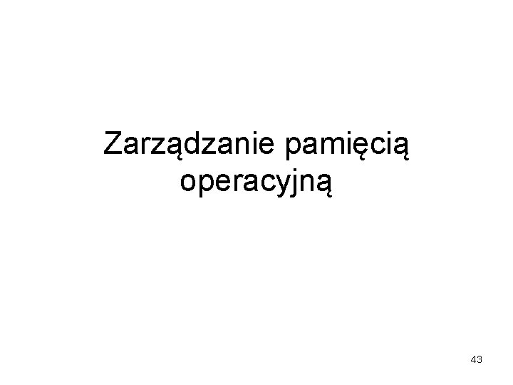 Zarządzanie pamięcią operacyjną 43 