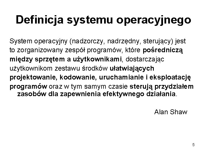 Definicja systemu operacyjnego System operacyjny (nadzorczy, nadrzędny, sterujący) jest to zorganizowany zespół programów, które