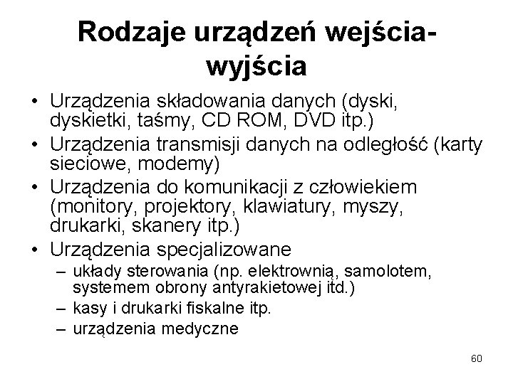 Rodzaje urządzeń wejściawyjścia • Urządzenia składowania danych (dyski, dyskietki, taśmy, CD ROM, DVD itp.