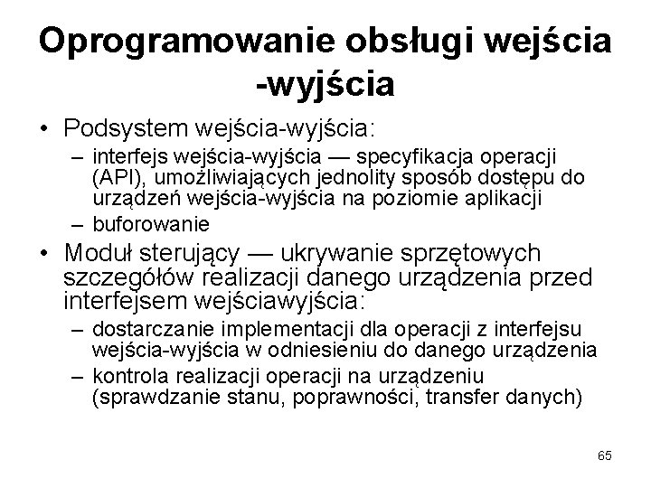 Oprogramowanie obsługi wejścia -wyjścia • Podsystem wejścia-wyjścia: – interfejs wejścia-wyjścia — specyfikacja operacji (API),