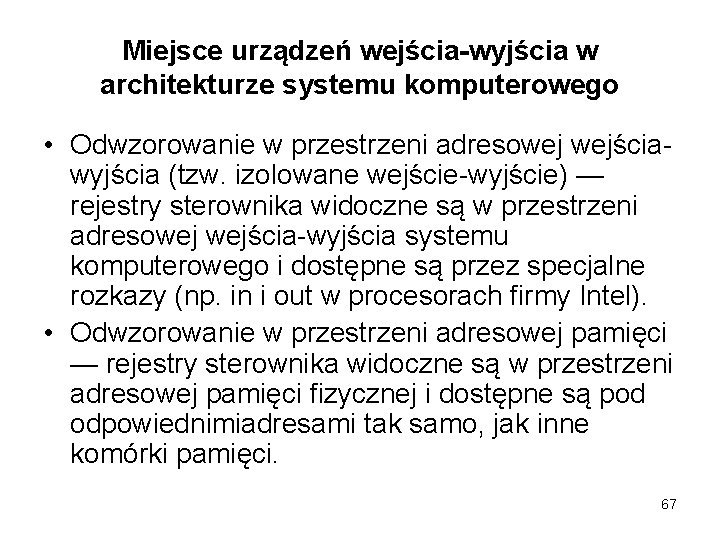 Miejsce urządzeń wejścia-wyjścia w architekturze systemu komputerowego • Odwzorowanie w przestrzeni adresowej wejściawyjścia (tzw.