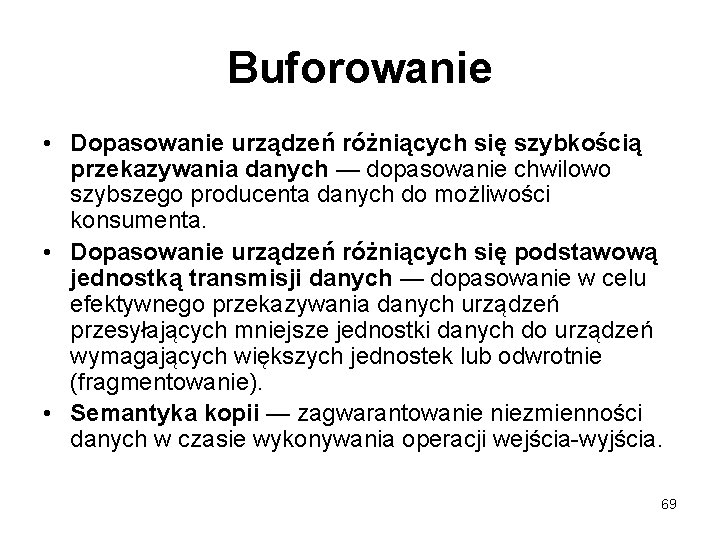 Buforowanie • Dopasowanie urządzeń różniących się szybkością przekazywania danych — dopasowanie chwilowo szybszego producenta