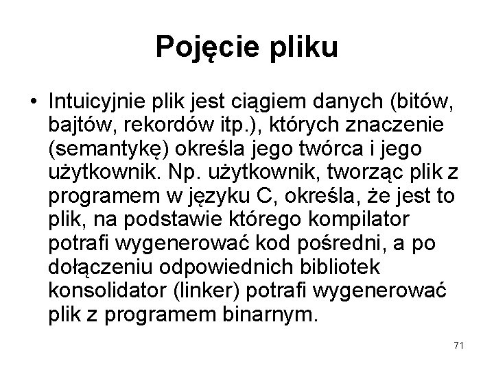 Pojęcie pliku • Intuicyjnie plik jest ciągiem danych (bitów, bajtów, rekordów itp. ), których