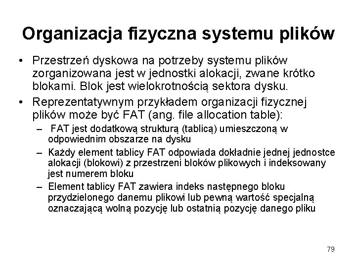 Organizacja fizyczna systemu plików • Przestrzeń dyskowa na potrzeby systemu plików zorganizowana jest w
