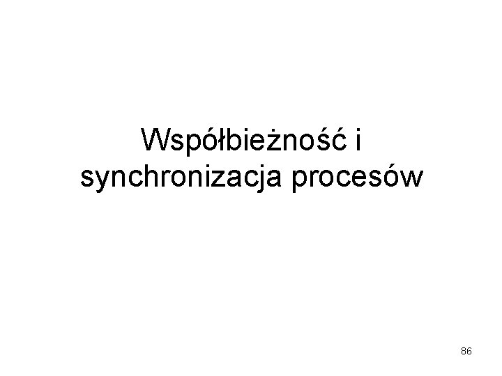 Współbieżność i synchronizacja procesów 86 
