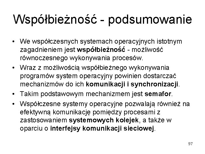 Współbieżność - podsumowanie • We współczesnych systemach operacyjnych istotnym zagadnieniem jest współbieżność - możliwość
