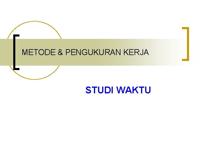 METODE & PENGUKURAN KERJA STUDI WAKTU 