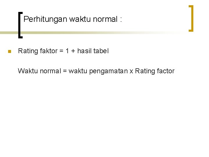 Perhitungan waktu normal : n Rating faktor = 1 + hasil tabel Waktu normal