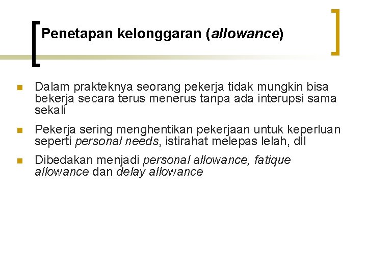 Penetapan kelonggaran (allowance) n Dalam prakteknya seorang pekerja tidak mungkin bisa bekerja secara terus