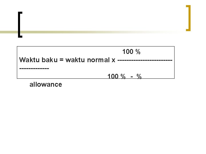 100 % Waktu baku = waktu normal x ------------------100 % - % allowance 