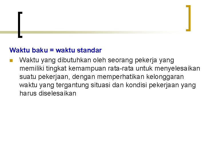 Waktu baku = waktu standar n Waktu yang dibutuhkan oleh seorang pekerja yang memiliki