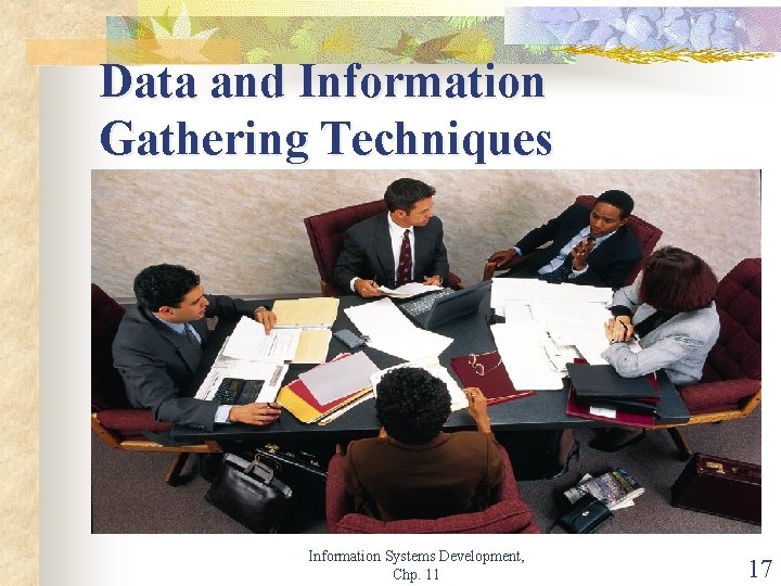 Data and Information Gathering Techniques Information Systems Development, Chp. 11 17 