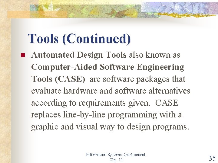 Tools (Continued) n Automated Design Tools also known as Computer-Aided Software Engineering Tools (CASE)