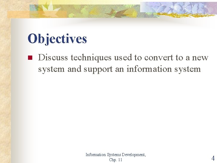 Objectives n Discuss techniques used to convert to a new system and support an