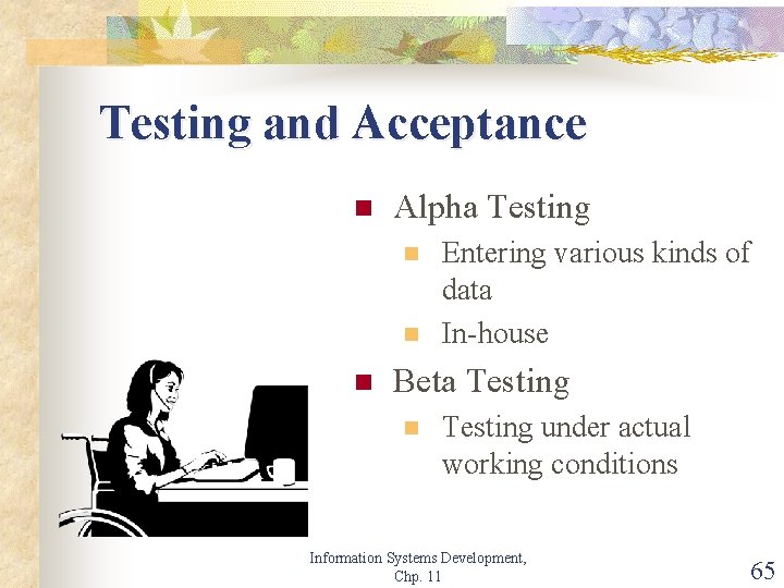 Testing and Acceptance n Alpha Testing n n n Entering various kinds of data