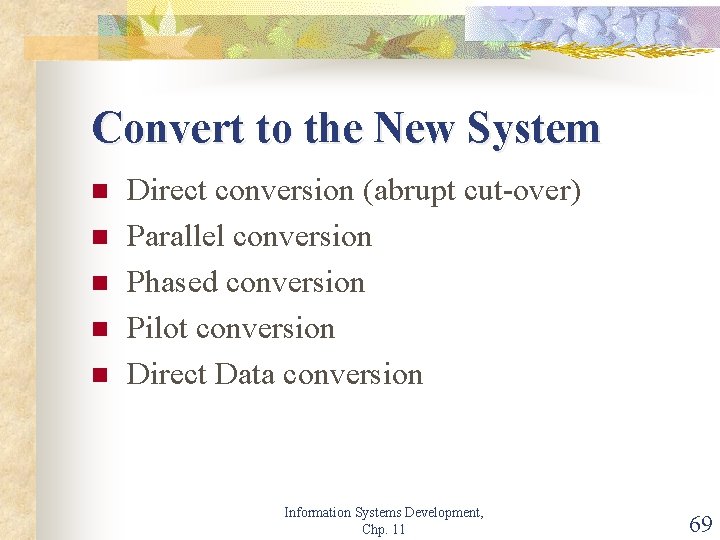 Convert to the New System n n n Direct conversion (abrupt cut-over) Parallel conversion