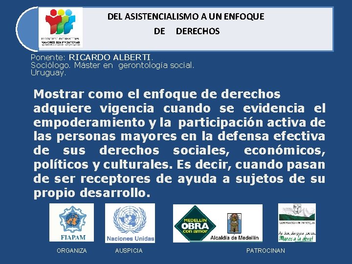 DEL ASISTENCIALISMO A UN ENFOQUE DE DERECHOS Ponente: RICARDO ALBERTI. Sociólogo. Máster en gerontología