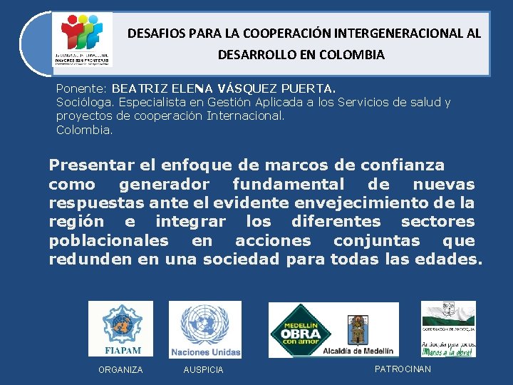 DESAFIOS PARA LA COOPERACIÓN INTERGENERACIONAL AL DESARROLLO EN COLOMBIA Ponente: BEATRIZ ELENA VÁSQUEZ PUERTA.