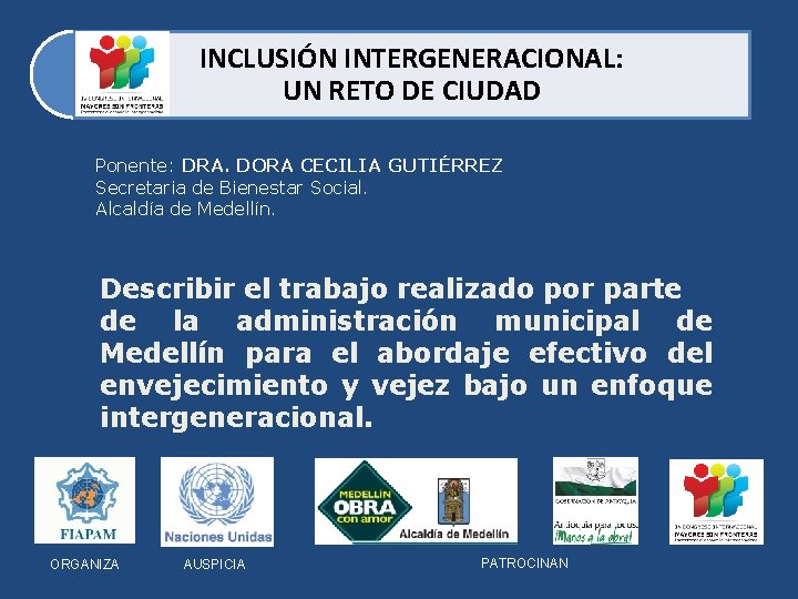 INCLUSIÓN INTERGENERACIONAL: UN RETO DE CIUDAD Ponente: DRA. DORA CECILIA GUTIÉRREZ Secretaria de Bienestar