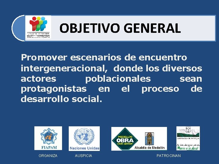 OBJETIVO GENERAL Promover escenarios de encuentro intergeneracional, donde los diversos actores poblacionales sean protagonistas