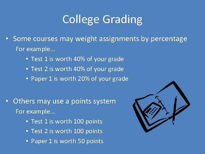 College Grading • Some courses may weight assignments by percentage For example… • Test