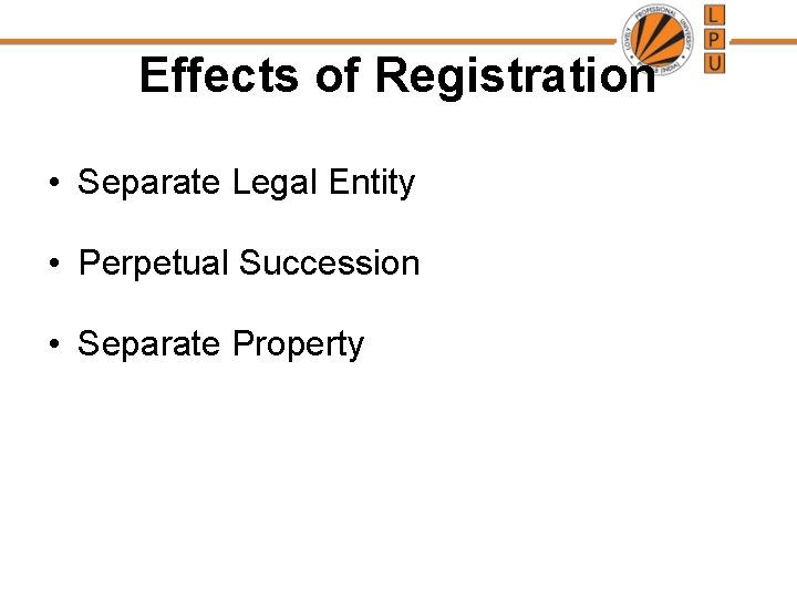 Effects of Registration • Separate Legal Entity • Perpetual Succession • Separate Property 