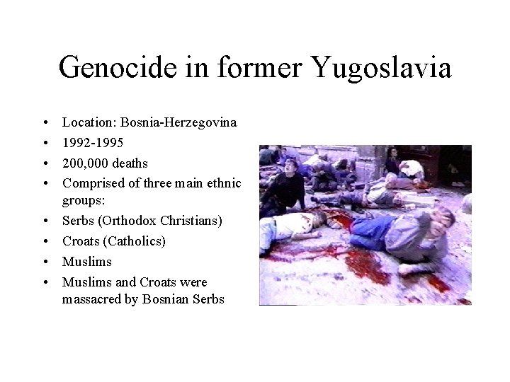 Genocide in former Yugoslavia • • Location: Bosnia-Herzegovina 1992 -1995 200, 000 deaths Comprised