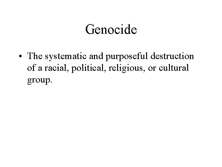 Genocide • The systematic and purposeful destruction of a racial, political, religious, or cultural