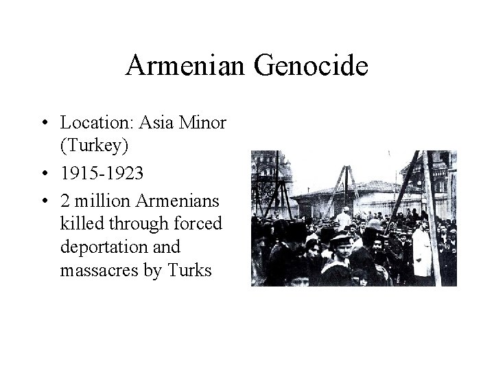 Armenian Genocide • Location: Asia Minor (Turkey) • 1915 -1923 • 2 million Armenians