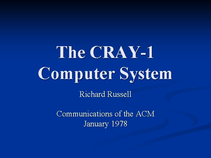 The CRAY-1 Computer System Richard Russell Communications of the ACM January 1978 