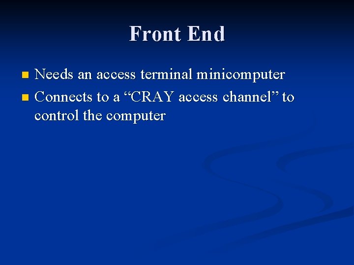 Front End Needs an access terminal minicomputer n Connects to a “CRAY access channel”