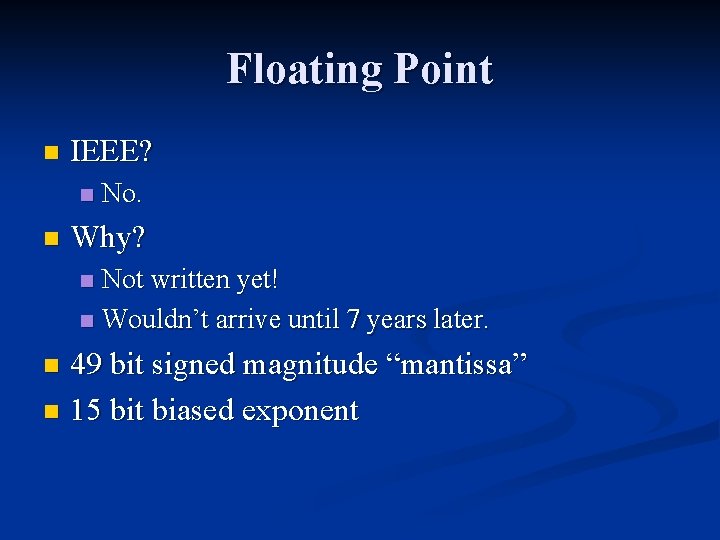 Floating Point n IEEE? n n No. Why? Not written yet! n Wouldn’t arrive