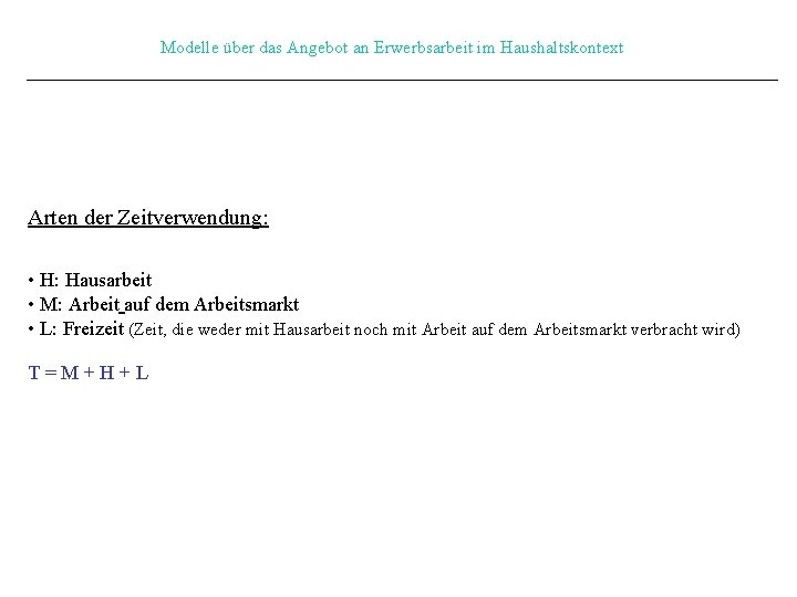 Modelle über das Angebot an Erwerbsarbeit im Haushaltskontext Arten der Zeitverwendung: • H: Hausarbeit