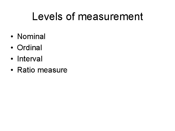 Levels of measurement • • Nominal Ordinal Interval Ratio measure 