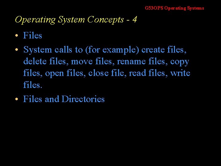 G 53 OPS Operating Systems Operating System Concepts - 4 • Files • System