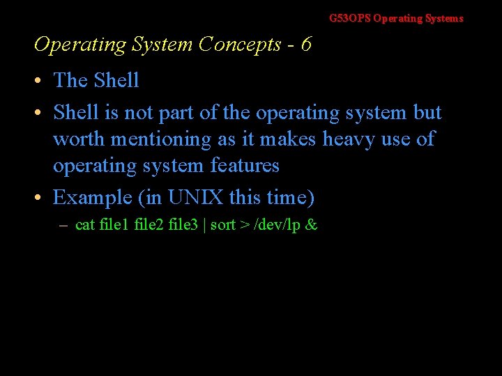 G 53 OPS Operating Systems Operating System Concepts - 6 • The Shell •