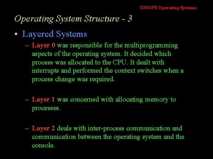 G 53 OPS Operating Systems Operating System Structure - 3 • Layered Systems –
