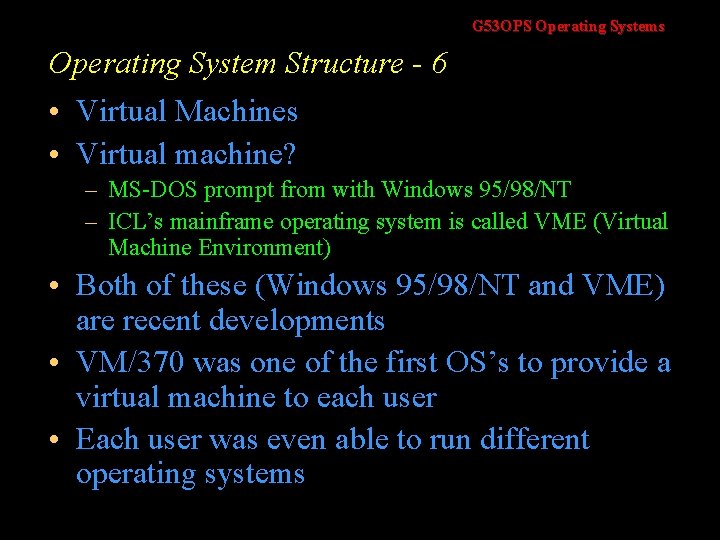 G 53 OPS Operating Systems Operating System Structure - 6 • Virtual Machines •