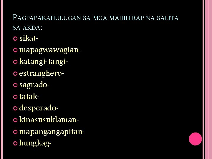 PAGPAPAKAHULUGAN SA MGA MAHIHIRAP NA SALITA SA AKDA: sikat mapagwawagian katangi-tangi estranghero sagrado tatak